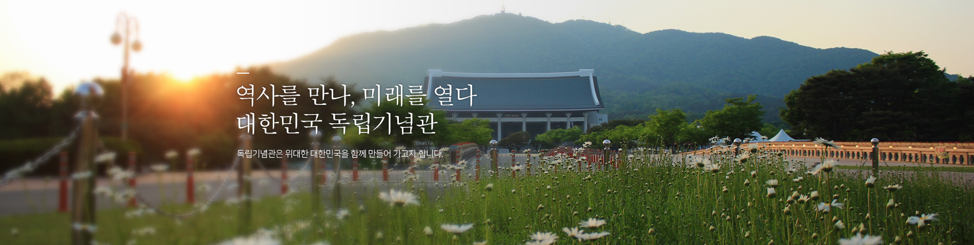 역사를만나, 미래를열다. 대한민국 독립기념관. 독립기념관은 위대한 대한민국을 함께 만들어가고자 합니다.